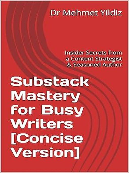 Title details for Substack Mastery for Busy Writers [Concise Version] by Dr Mehmet Yildiz - Available
